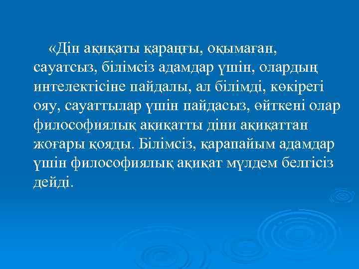  «Дін ақиқаты қараңғы, оқымаған, сауатсыз, білімсіз адамдар үшін, олардың интелектісіне пайдалы, ал білімді,