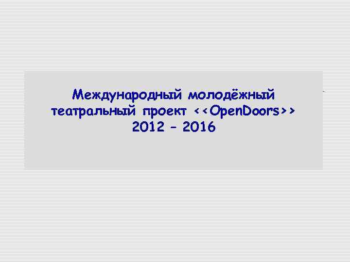 Международный молодёжный театральный проект <<Open. Doors>> 2012 – 2016 