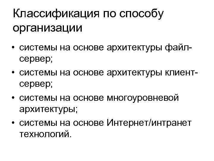 Классификация по способу организации • системы на основе архитектуры файлсервер; • системы на основе