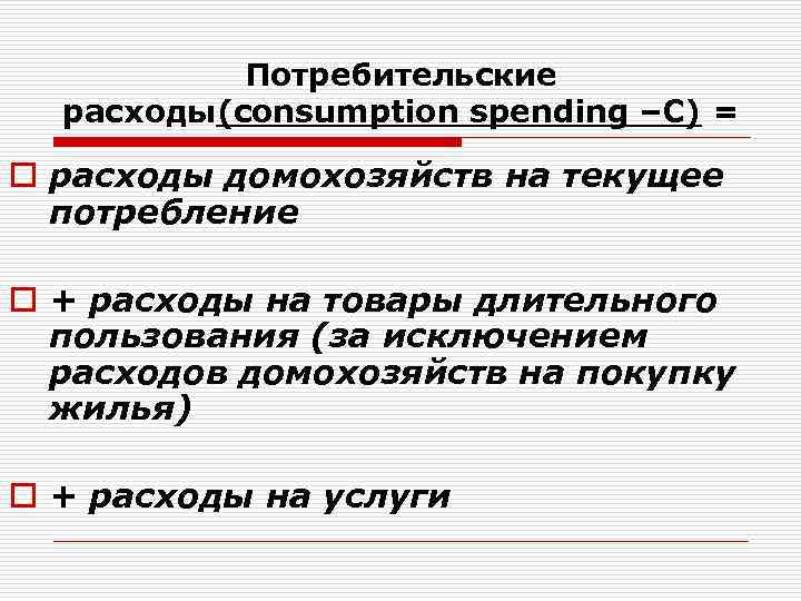 Потребительские расходы(consumption spending –С) = o расходы домохозяйств на текущее потребление o + расходы