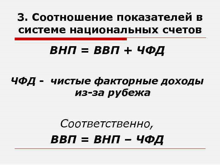 3. Соотношение показателей в системе национальных счетов ВНП = ВВП + ЧФД - чистые