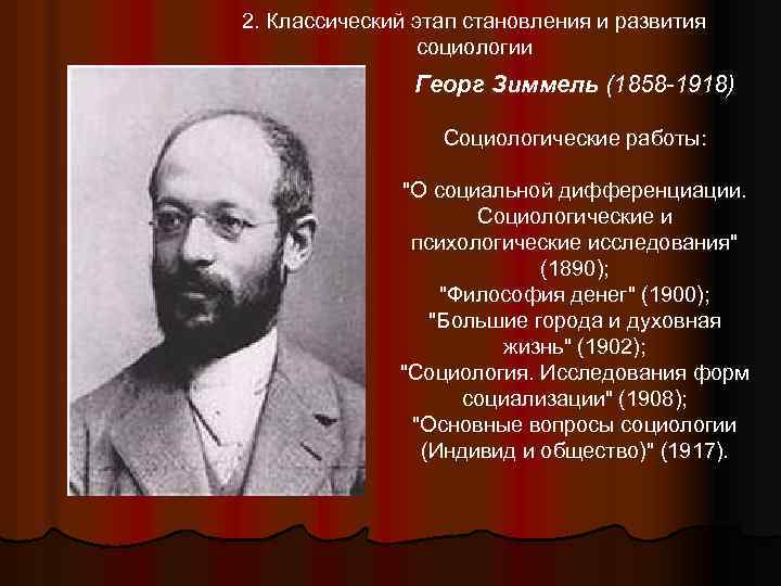 2. Классический этап становления и развития социологии Георг Зиммель (1858 -1918) Социологические работы: 