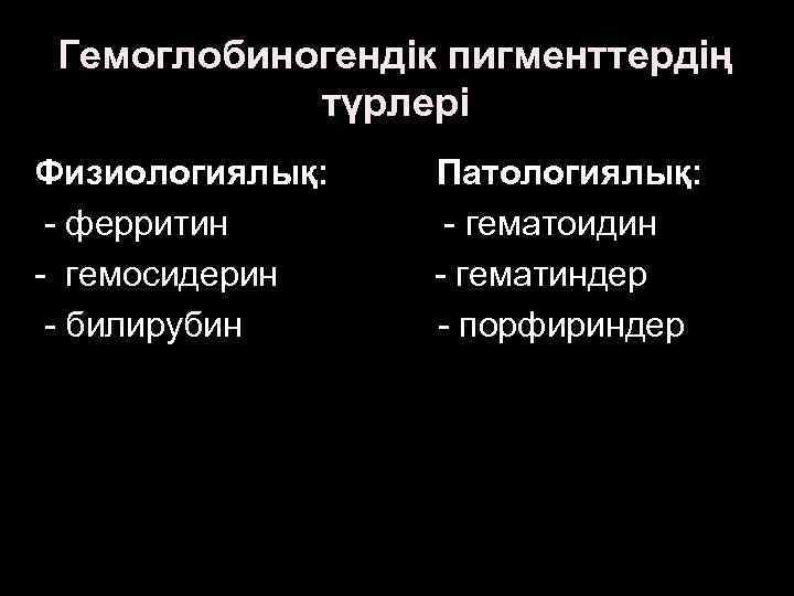 Гемоглобиногендік пигменттердің түрлері Физиологиялық: - ферритин - гемосидерин - билирубин Патологиялық: - гематоидин -