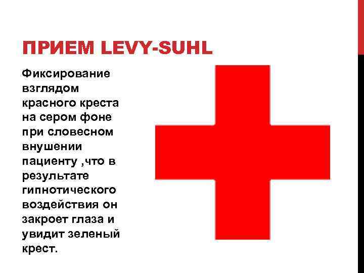 ПРИЕМ LEVY-SUHL Фиксирование взглядом красного креста на сером фоне при словесном внушении пациенту ,