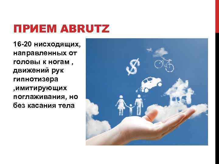 ПРИЕМ ABRUTZ 16 -20 нисходящих, направленных от головы к ногам , движений рук гипнотизера