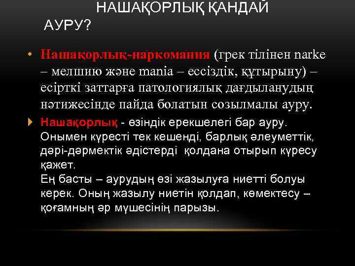  НАШАҚОРЛЫҚ ҚАНДАЙ АУРУ? • Нашақорлық-наркомания (грек тілінен narke – мелшию және manіa –