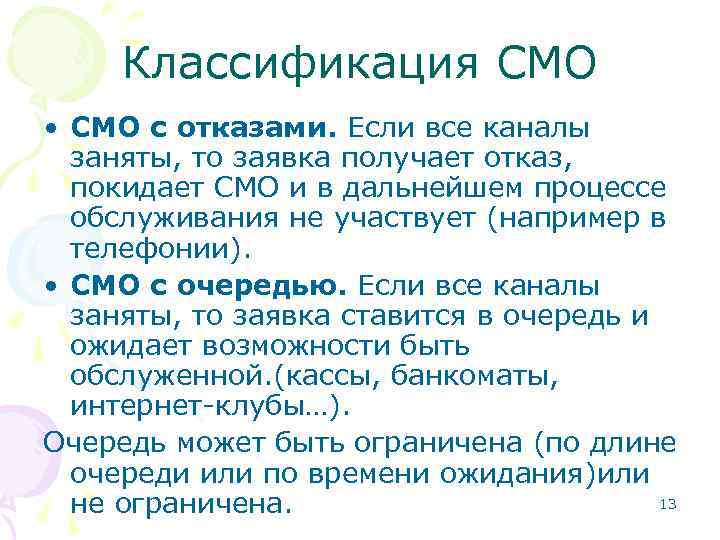 Классификация СМО • СМО с отказами. Если все каналы заняты, то заявка получает отказ,