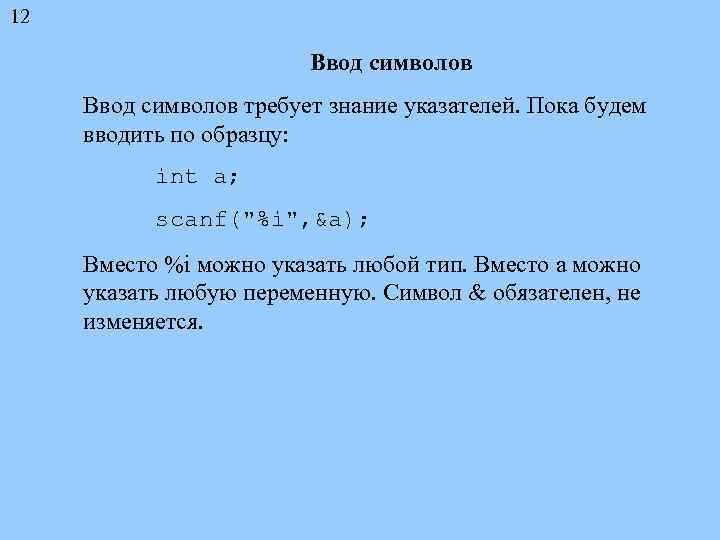 12 Ввод символов требует знание указателей. Пока будем вводить по образцу: int a; scanf("%i",