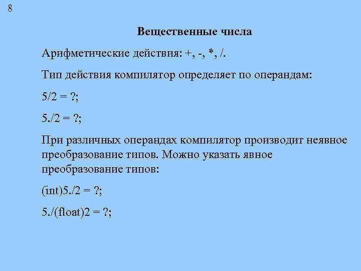 8 Вещественные числа Арифметические действия: +, -, *, /. Тип действия компилятор определяет по