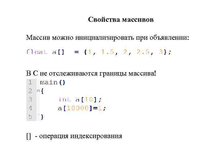 Свойства массивов Массив можно инициализировать при объявлении: В С не отслеживаются границы массива! []