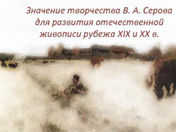 Значение творчества В. А. Серова для развития отечественной живописи рубежа XIX и ХХ в.