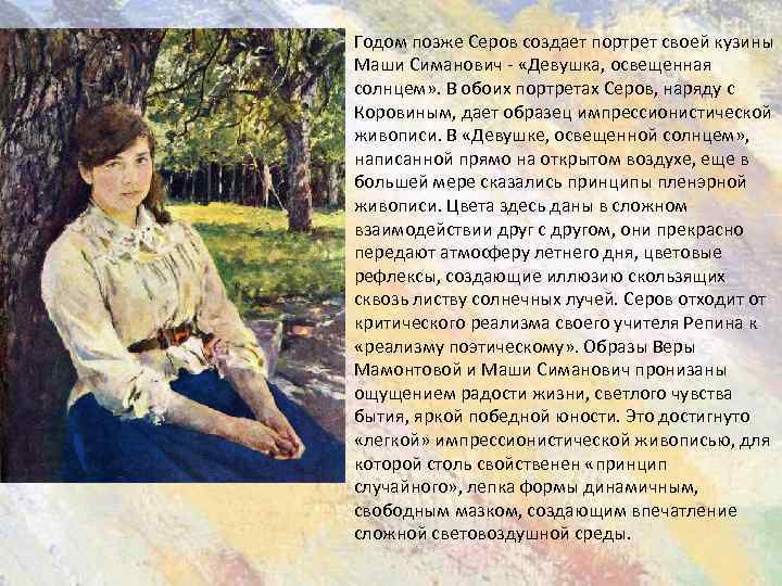 Годом позже Серов создает портрет своей кузины Маши Симанович - «Девушка, освещенная солнцем» .
