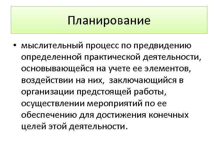 Планирование • мыслительный процесс по предвидению определенной практической деятельности, основывающейся на учете ее элементов,