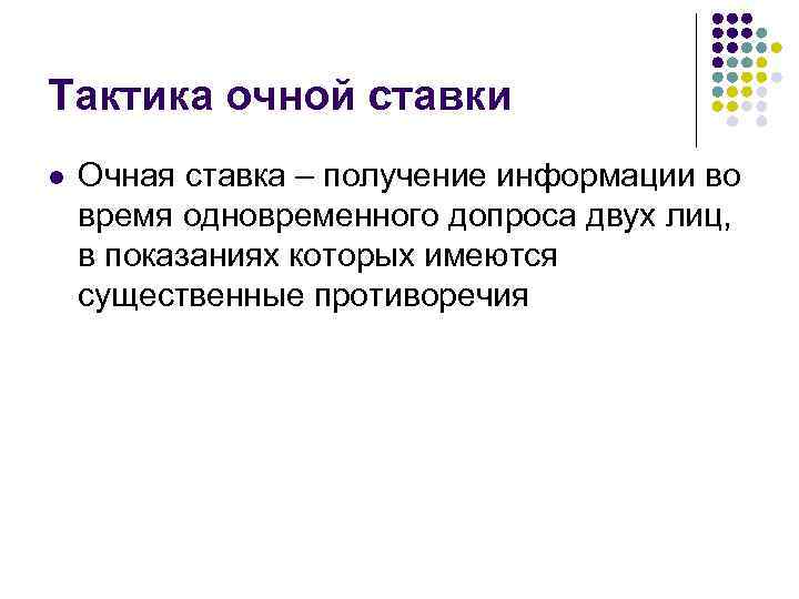 Тактика очной ставки l Очная ставка – получение информации во время одновременного допроса двух
