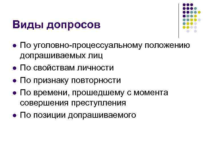 Виды допросов l l l По уголовно-процессуальному положению допрашиваемых лиц По свойствам личности По