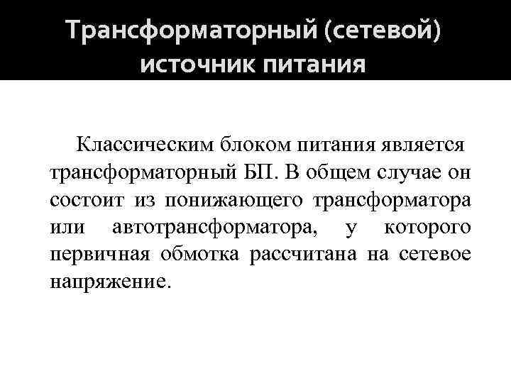 Трансформаторный (сетевой) источник питания Классическим блоком питания является трансформаторный БП. В общем случае он