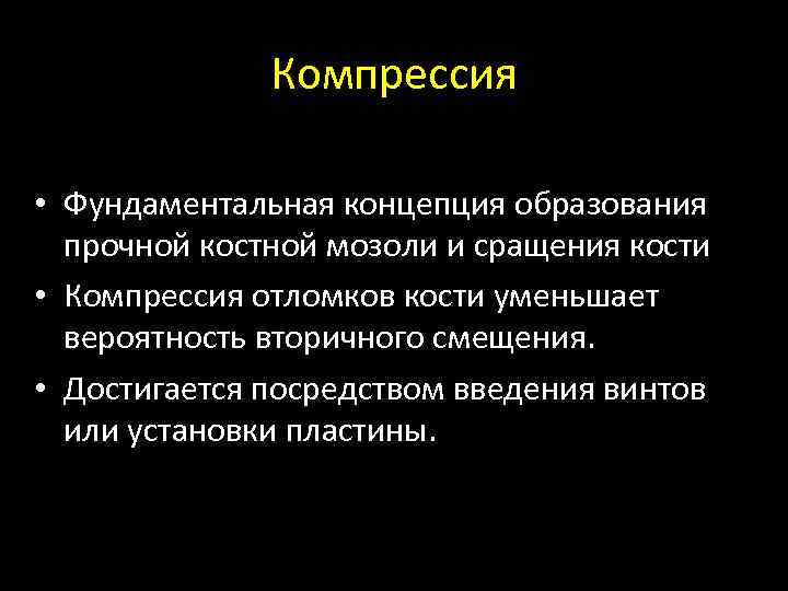 Компрессия • Фундаментальная концепция образования прочной костной мозоли и сращения кости • Компрессия отломков