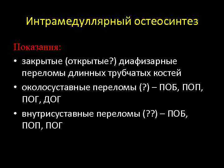 Интрамедуллярный остеосинтез Показания: • закрытые (открытые? ) диафизарные переломы длинных трубчатых костей • околосуставные