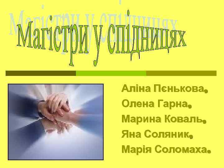 Аліна Пєнькова, Олена Гарна, Марина Коваль, Яна Соляник, Марія Соломаха. 