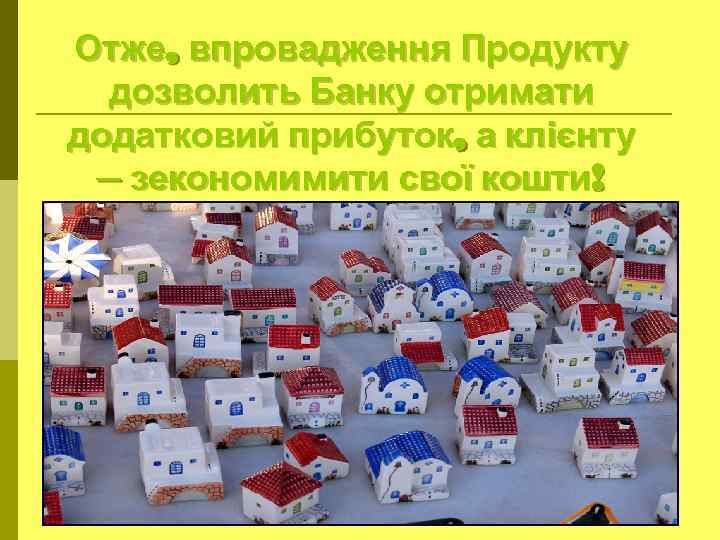 Отже, впровадження Продукту дозволить Банку отримати додатковий прибуток, а клієнту – зекономимити свої кошти!