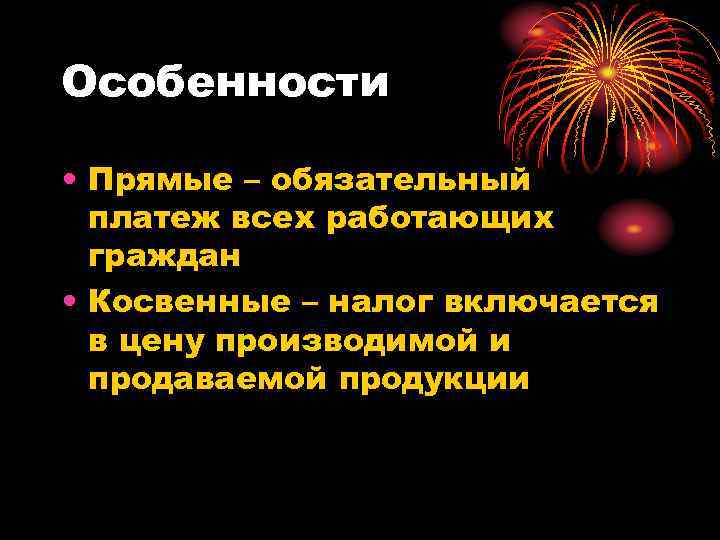 Особенности • Прямые – обязательный платеж всех работающих граждан • Косвенные – налог включается