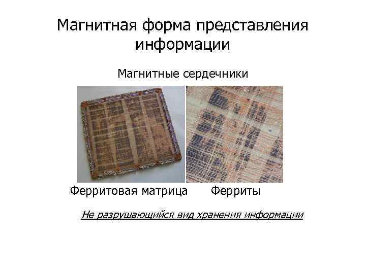 Магнитная форма представления информации Магнитные сердечники Ферритовая матрица Ферриты Не разрушающийся вид хранения информации