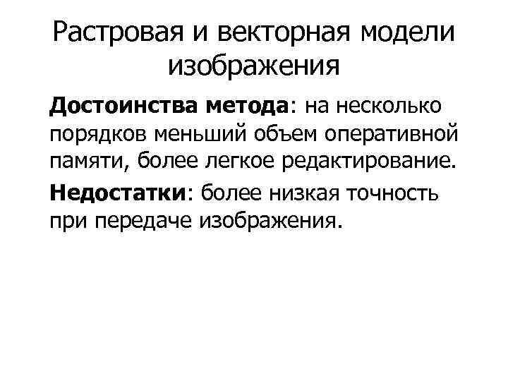 Растровая и векторная модели изображения Достоинства метода: на несколько порядков меньший объем оперативной памяти,