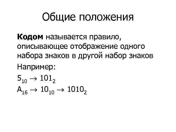 Общие положения Кодом называется правило, описывающее отображение одного набора знаков в другой набор знаков