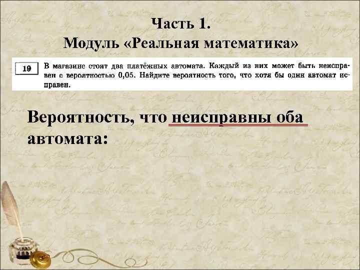 Часть 1. Модуль «Реальная математика» Вероятность, что неисправны оба автомата: 