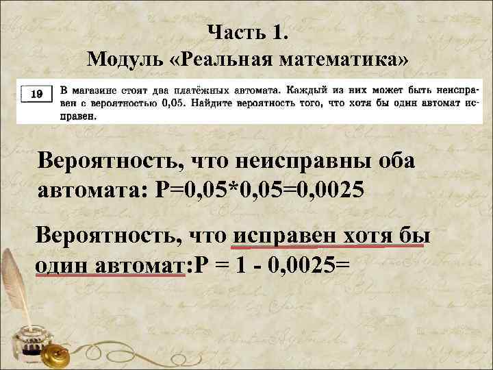 Часть 1. Модуль «Реальная математика» Вероятность, что неисправны оба автомата: Р=0, 05*0, 05=0, 0025
