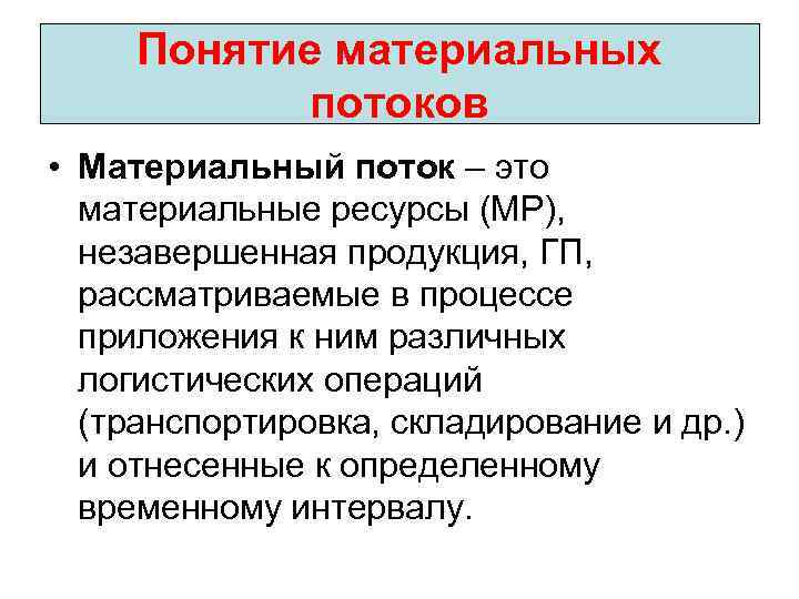 Понятие материальных потоков • Материальный поток – это материальные ресурсы (МР), незавершенная продукция, ГП,