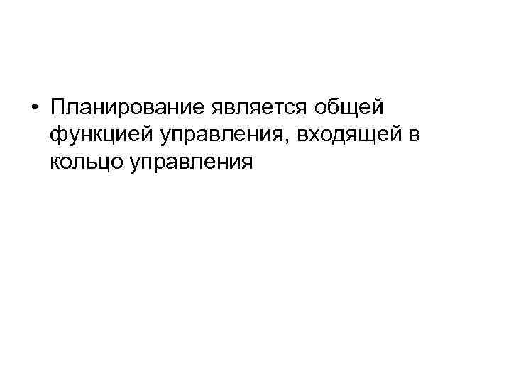 • Планирование является общей функцией управления, входящей в кольцо управления 