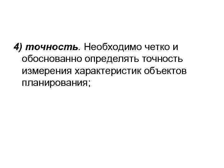 4) точность. Необходимо четко и обоснованно определять точность измерения характеристик объектов планирования; 