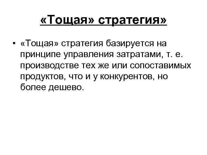 «Тощая» стратегия» • «Тощая» стратегия базируется на принципе управления затратами, т. е. производстве