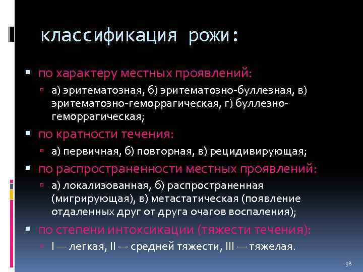 классификация рожи: по характеру местных проявлений: а) эритематозная, б) эритематозно-буллезная, в) эритематозно-геморрагическая, г) буллезногеморрагическая;