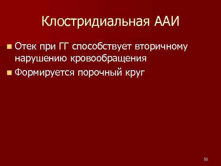 Клостридиальная ААИ n Отек при ГГ способствует вторичному нарушению кровообращения n Формируется порочный круг