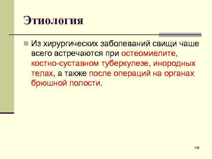 Этиология n Из хирургических заболеваний свищи чаше всего встречаются при остеомиелите, костно-суставном туберкулезе, инородных