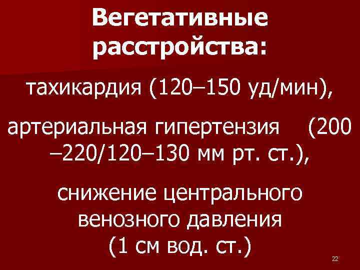  Вегетативные расстройства: тахикардия (120– 150 уд/мин), артериальная гипертензия (200 – 220/120– 130 мм