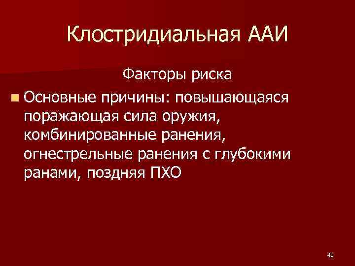  Клостридиальная ААИ Факторы риска n Основные причины: повышающаяся поражающая сила оружия, комбинированные ранения,