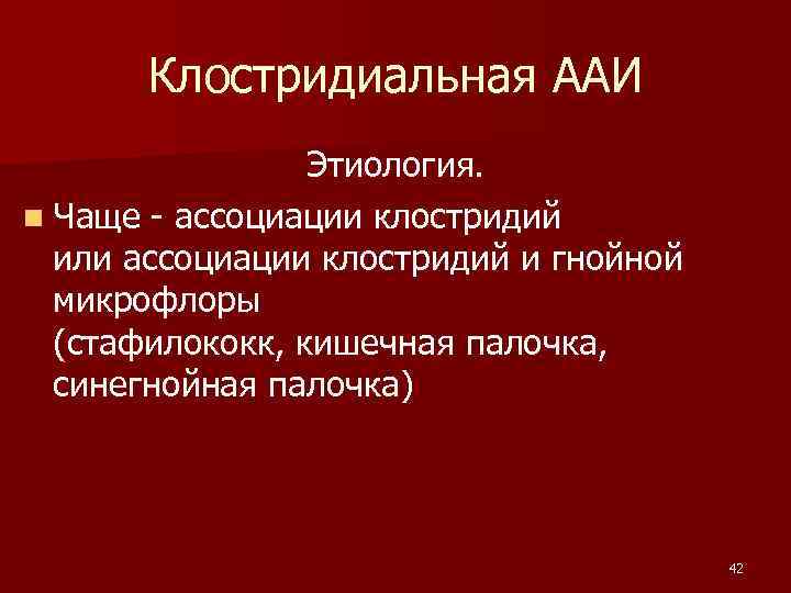  Клостридиальная ААИ Этиология. n Чаще - ассоциации клостридий или ассоциации клостридий и гнойной