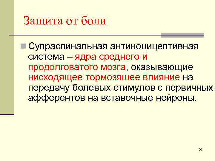 Защита от боли n Супраспинальная антиноцицептивная система – ядра среднего и продолговатого мозга, оказывающие
