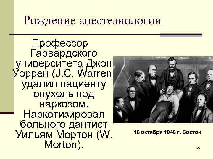 Рождение анестезиологии Профессор Гарвардского университета Джон Уоррен (J. C. Warren) удалил пациенту опухоль под