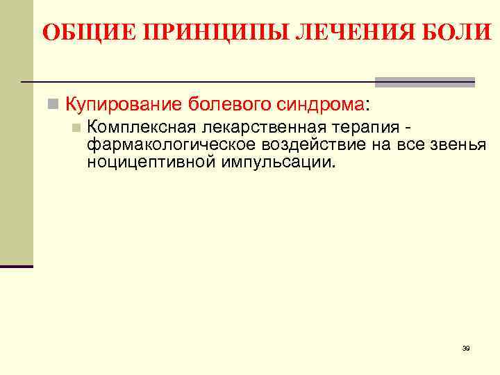 ОБЩИЕ ПРИНЦИПЫ ЛЕЧЕНИЯ БОЛИ n Купирование болевого синдрома: n Комплексная лекарственная терапия фармакологическое воздействие
