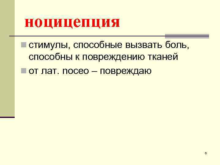 ноцицепция n стимулы, способные вызвать боль, способны к повреждению тканей n от лат. noceo