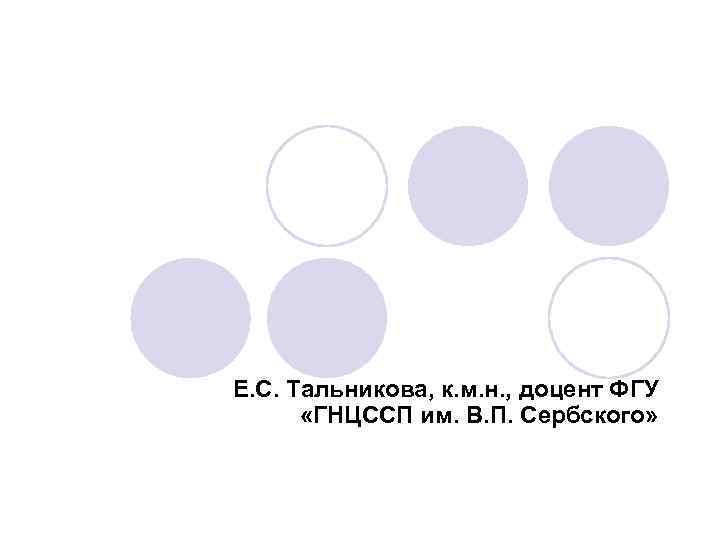 Е. С. Тальникова, к. м. н. , доцент ФГУ «ГНЦССП им. В. П. Сербского»