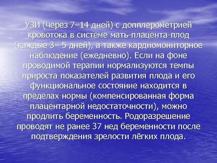 УЗИ (через 7– 14 дней) с допплерометрией кровотока в системе мать-плацента-плод (каждые 3– 5