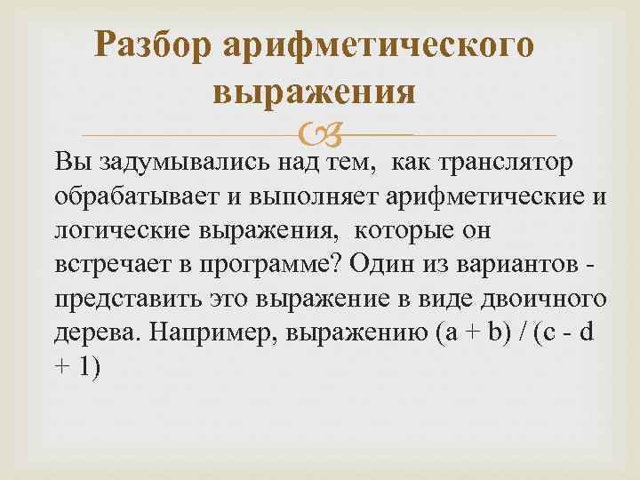 Разбор арифметического выражения Вы задумывались над тем, как транслятор обрабатывает и выполняет арифметические и