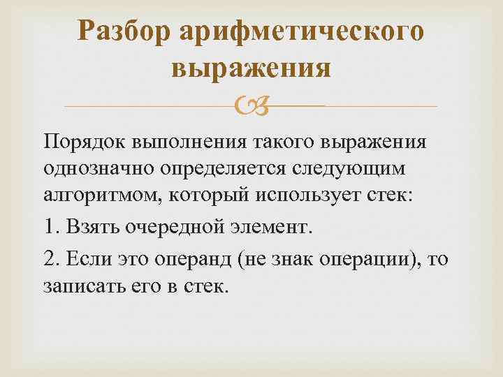 Разбор арифметического выражения Порядок выполнения такого выражения однозначно определяется следующим алгоритмом, который использует стек: