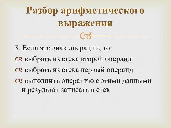 Разбор арифметического выражения 3. Если это знак операции, то: выбрать из стека второй операнд