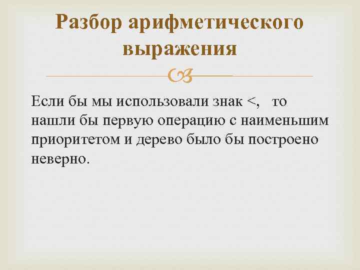 Разбор арифметического выражения Если бы мы использовали знак <, то нашли бы первую операцию